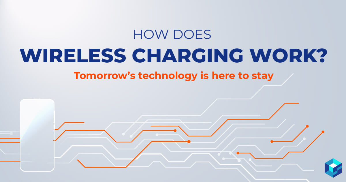 Wireless Charging: Tomorrow’s Technology Is Here to Stay